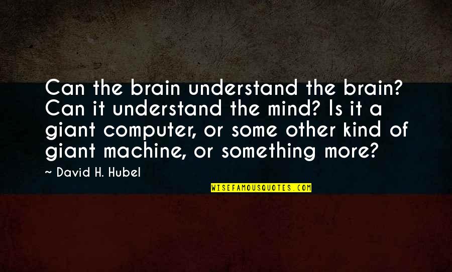 David Hubel Quotes By David H. Hubel: Can the brain understand the brain? Can it