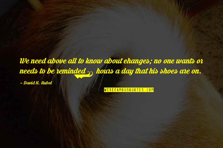 David Hubel Quotes By David H. Hubel: We need above all to know about changes;