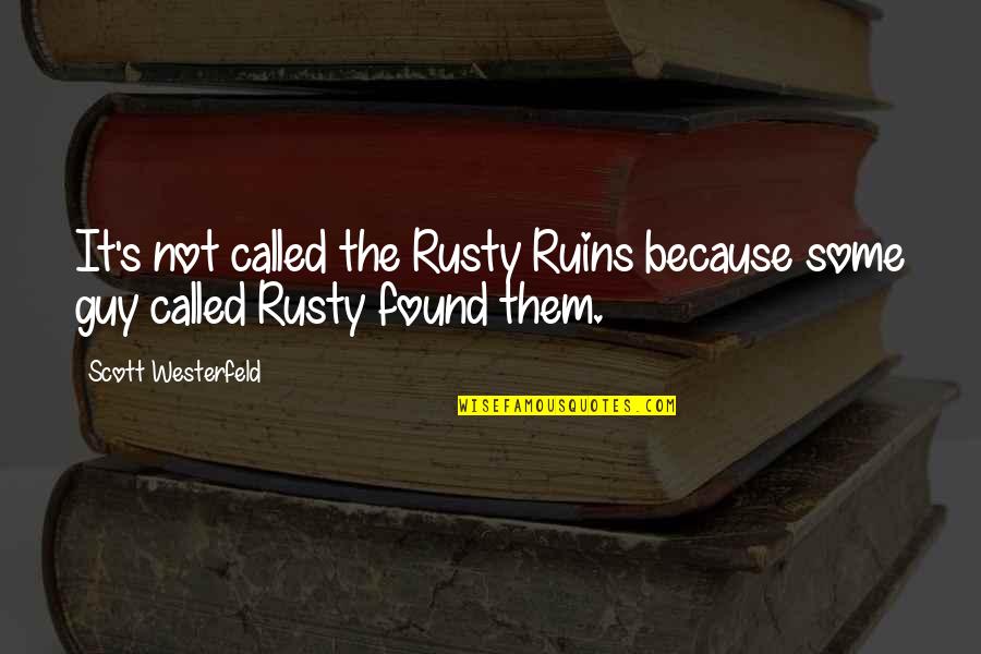 David Hume Causation Quotes By Scott Westerfeld: It's not called the Rusty Ruins because some David Hume Causation Quotes By Scott Westerfeld: It's not called the Rusty Ruins because some