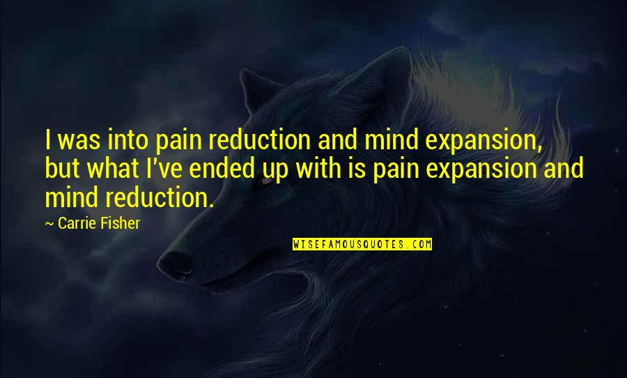 David Hume Determinism Quotes By Carrie Fisher: I was into pain reduction and mind expansion,