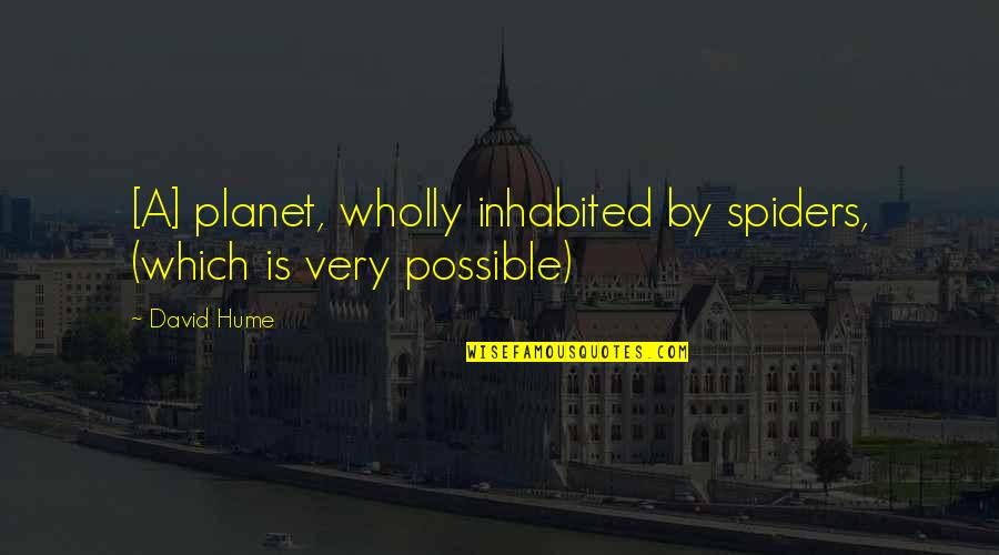 David Hume Philosophy Quotes By David Hume: [A] planet, wholly inhabited by spiders, (which is