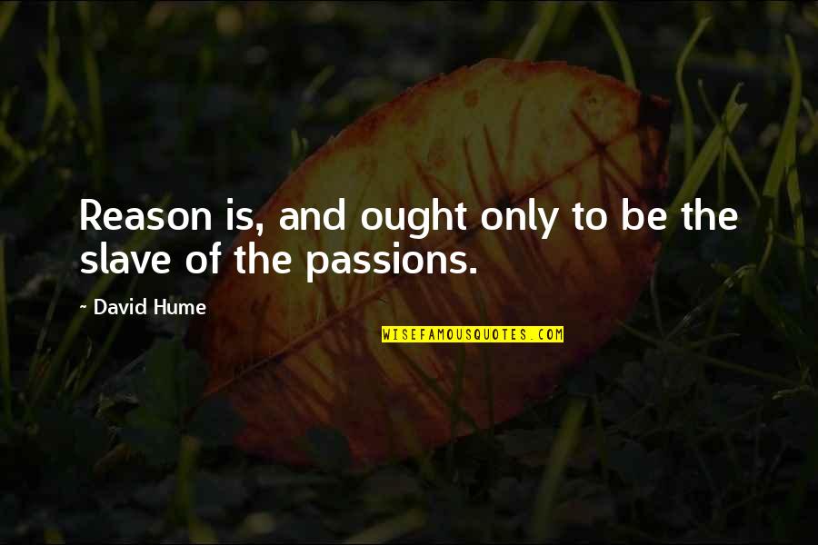 David Hume Philosophy Quotes By David Hume: Reason is, and ought only to be the