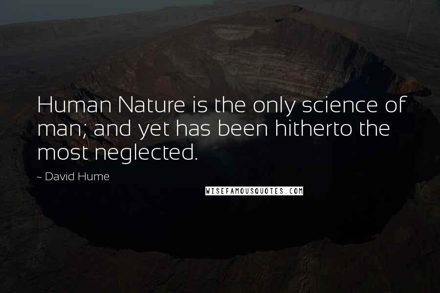 David Hume quotes: Human Nature is the only science of man; and yet has been hitherto the most neglected.