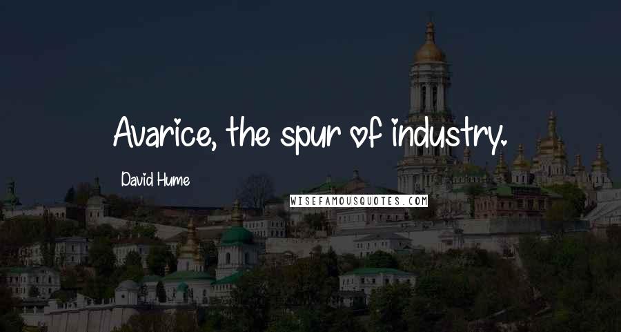 David Hume quotes: Avarice, the spur of industry.