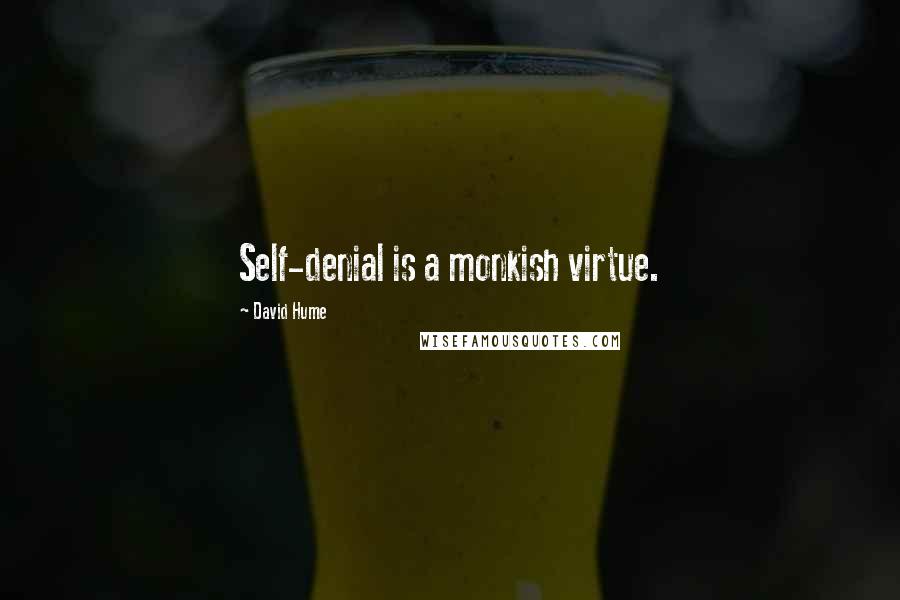 David Hume quotes: Self-denial is a monkish virtue.