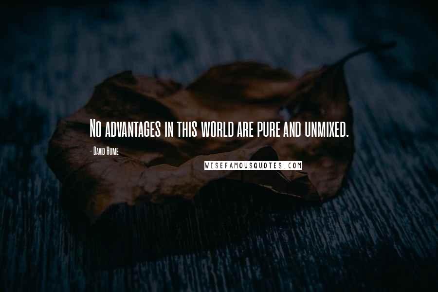 David Hume quotes: No advantages in this world are pure and unmixed.