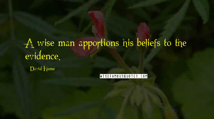 David Hume quotes: A wise man apportions his beliefs to the evidence.