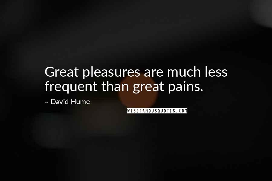 David Hume quotes: Great pleasures are much less frequent than great pains.