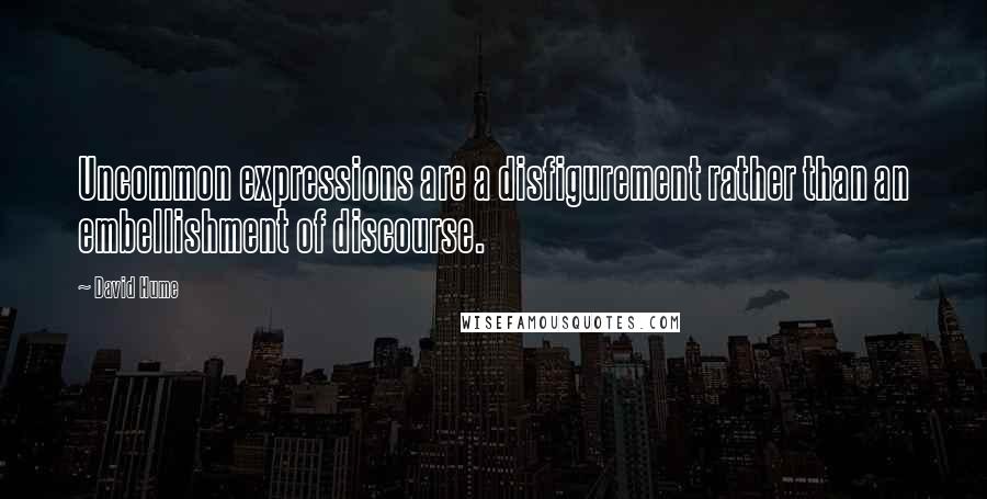 David Hume quotes: Uncommon expressions are a disfigurement rather than an embellishment of discourse.