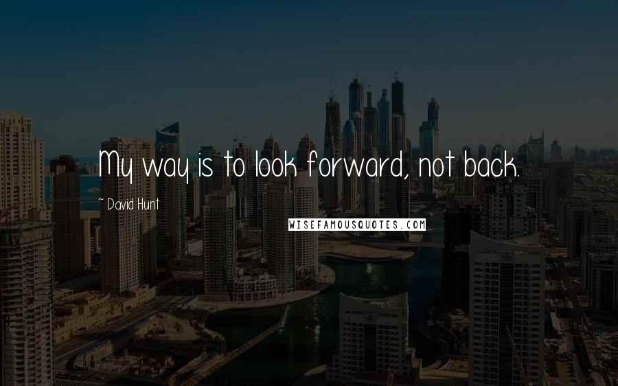 David Hunt quotes: My way is to look forward, not back.