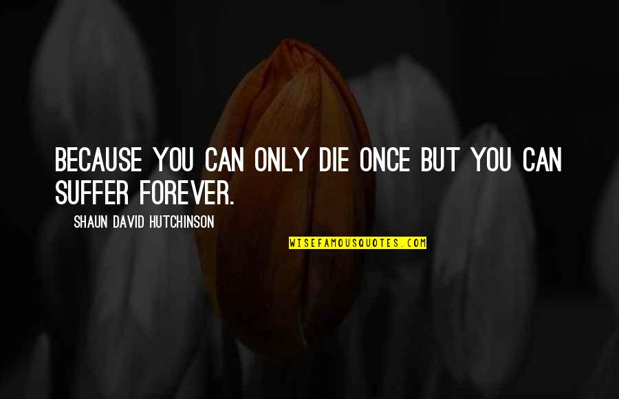 David Hutchinson Quotes By Shaun David Hutchinson: Because you can only die once but you