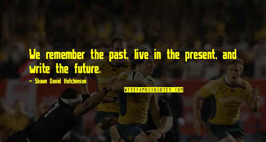 David Hutchinson Quotes By Shaun David Hutchinson: We remember the past, live in the present,