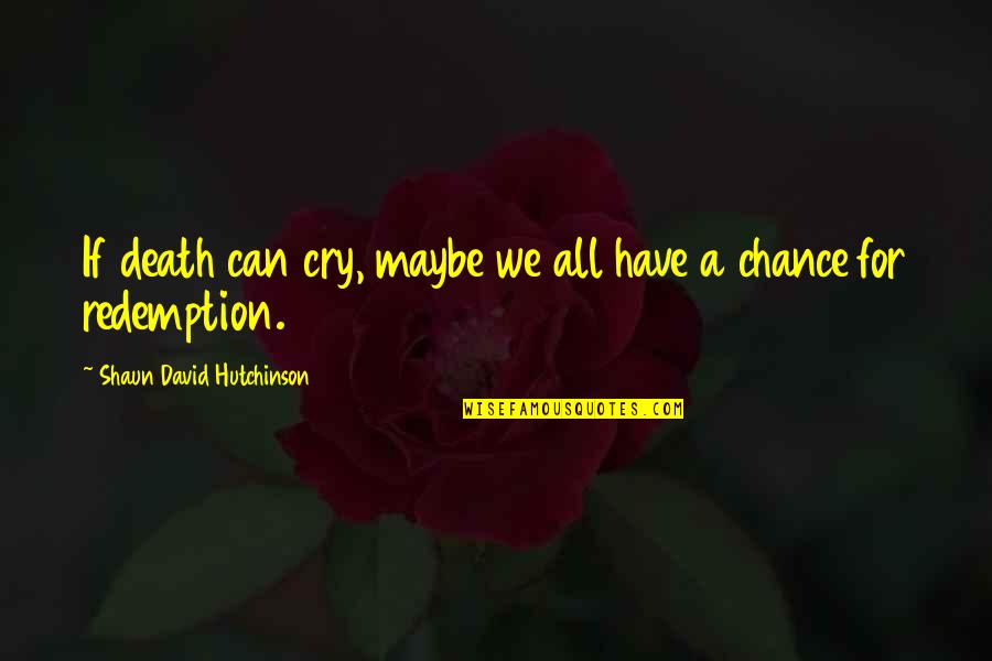 David Hutchinson Quotes By Shaun David Hutchinson: If death can cry, maybe we all have