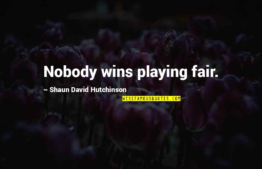David Hutchinson Quotes By Shaun David Hutchinson: Nobody wins playing fair.