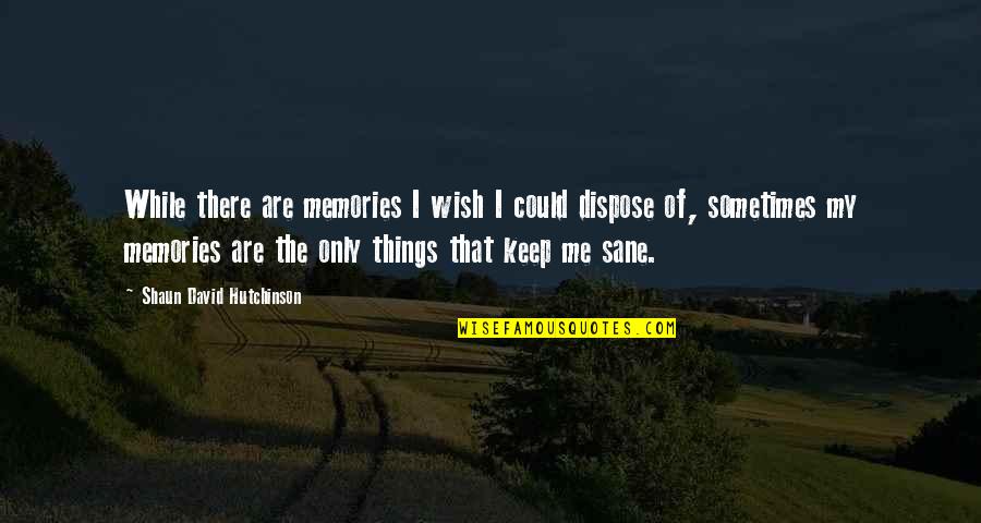 David Hutchinson Quotes By Shaun David Hutchinson: While there are memories I wish I could