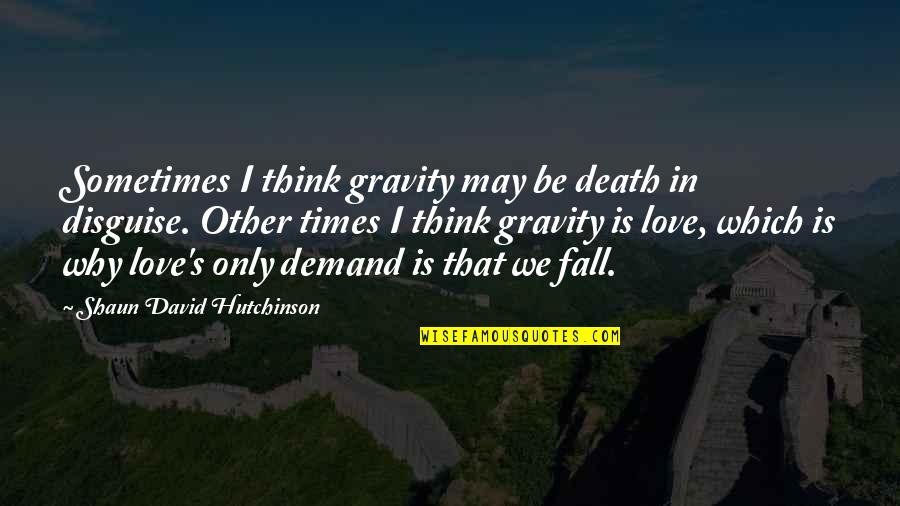 David Hutchinson Quotes By Shaun David Hutchinson: Sometimes I think gravity may be death in