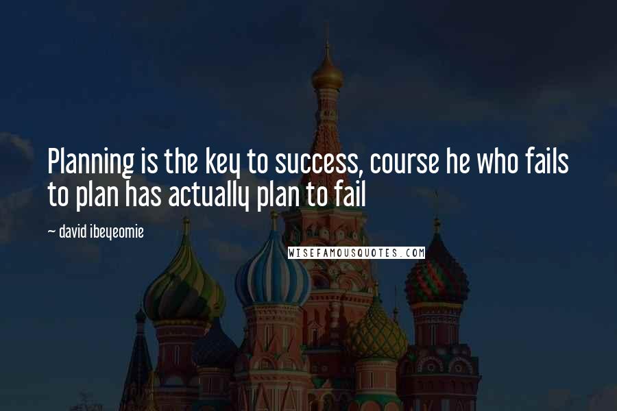 David Ibeyeomie quotes: Planning is the key to success, course he who fails to plan has actually plan to fail