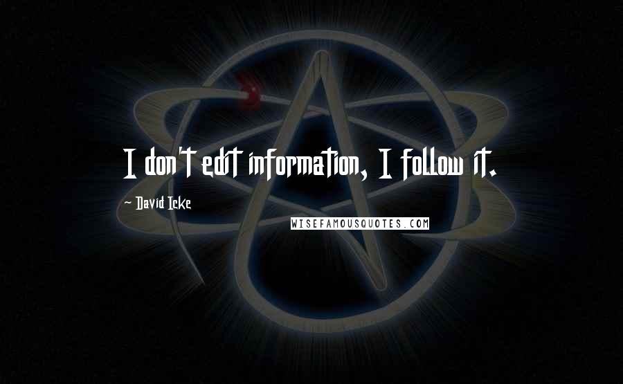 David Icke quotes: I don't edit information, I follow it.