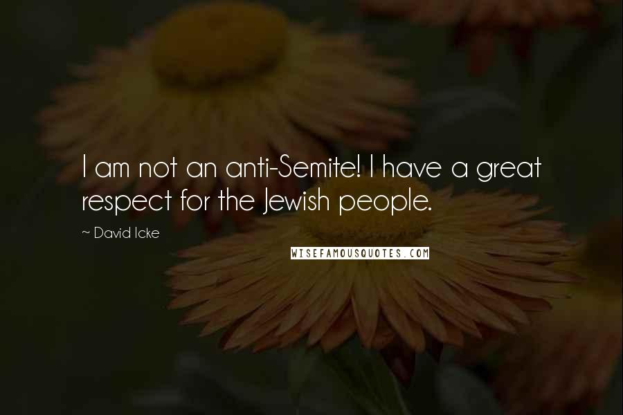 David Icke quotes: I am not an anti-Semite! I have a great respect for the Jewish people.