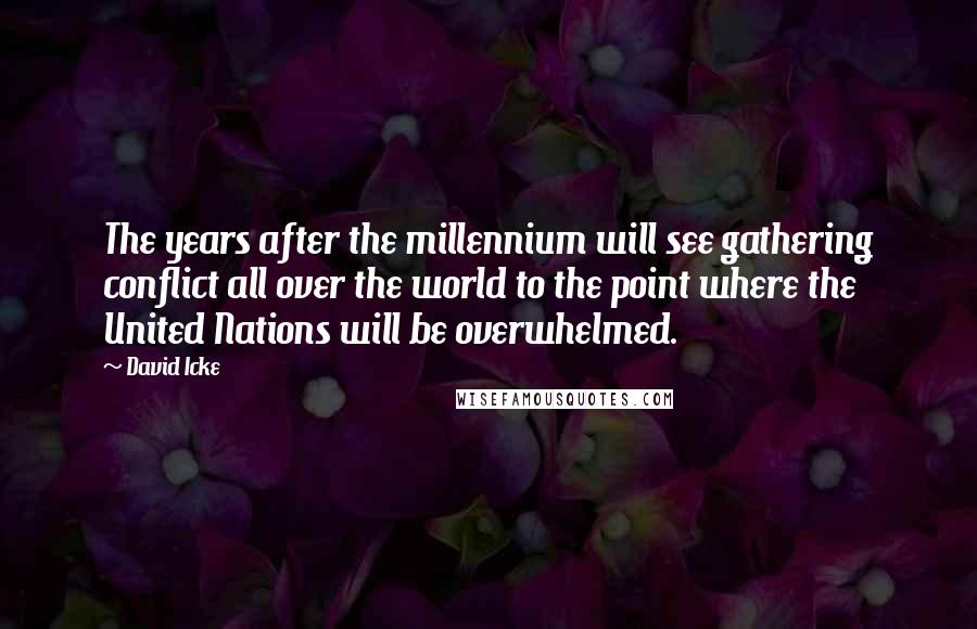 David Icke quotes: The years after the millennium will see gathering conflict all over the world to the point where the United Nations will be overwhelmed.