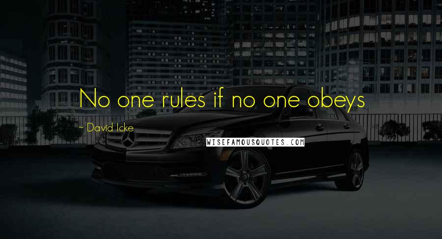 David Icke quotes: No one rules if no one obeys