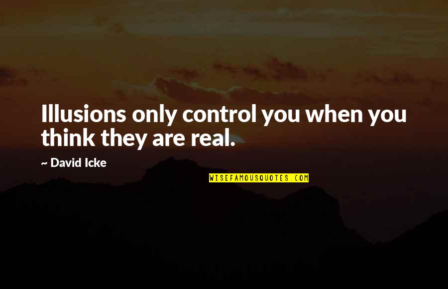 David Icke's Quotes By David Icke: Illusions only control you when you think they