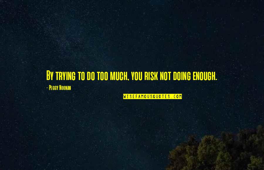 David In Montana 1948 Quotes By Peggy Noonan: By trying to do too much, you risk David In Montana 1948 Quotes By Peggy Noonan: By trying to do too much, you risk