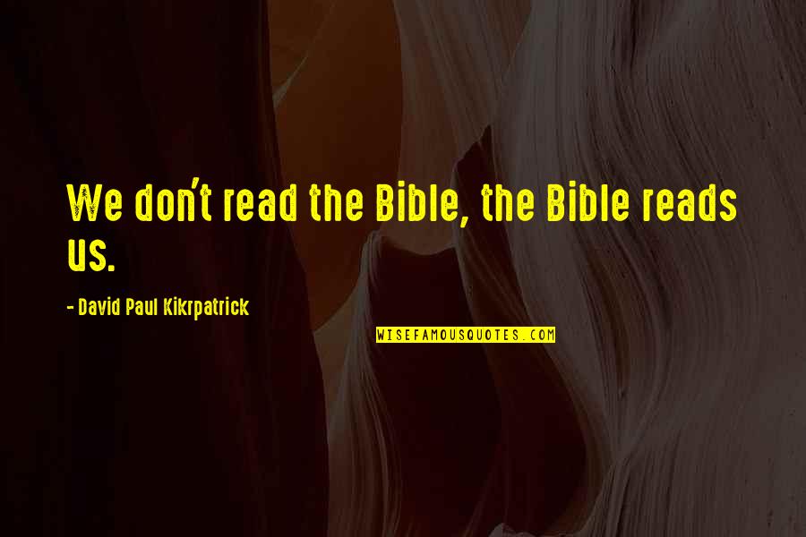 David In The Bible Quotes By David Paul Kikrpatrick: We don't read the Bible, the Bible reads