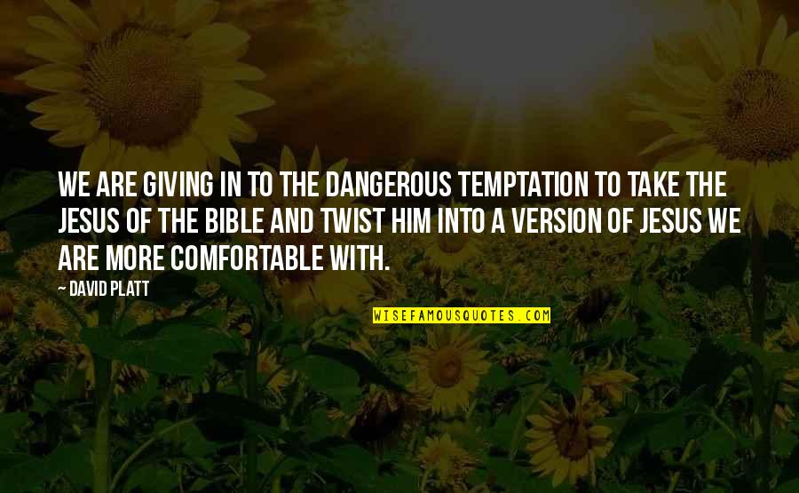 David In The Bible Quotes By David Platt: We are giving in to the dangerous temptation