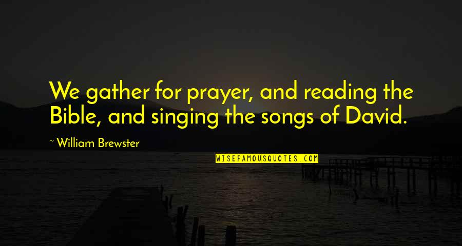 David In The Bible Quotes By William Brewster: We gather for prayer, and reading the Bible,