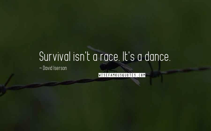 David Iserson quotes: Survival isn't a race. It's a dance.