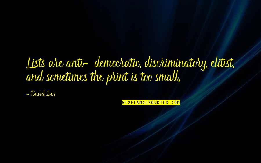 David Ives Quotes By David Ives: Lists are anti-democratic, discriminatory, elitist, and sometimes the
