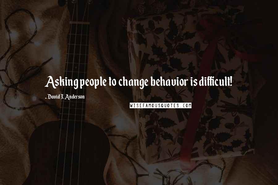 David J. Anderson quotes: Asking people to change behavior is difficult!
