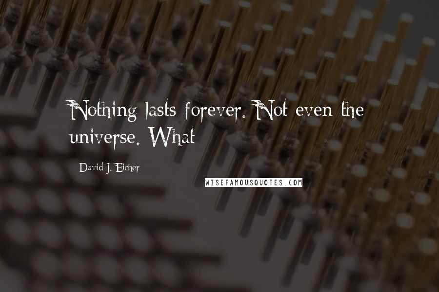 David J. Eicher quotes: Nothing lasts forever. Not even the universe. What