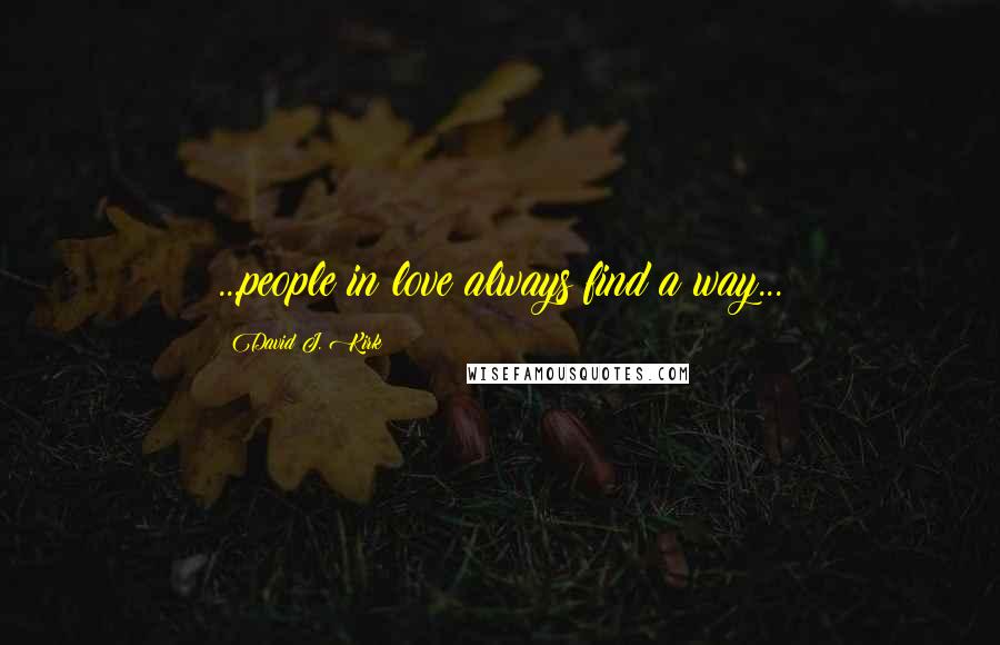 David J. Kirk quotes: ...people in love always find a way...