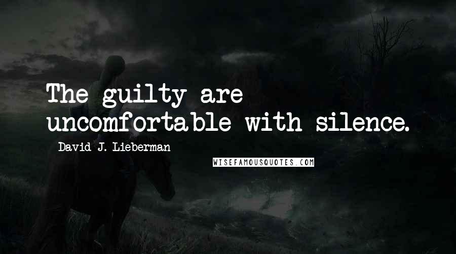 David J. Lieberman quotes: The guilty are uncomfortable with silence.