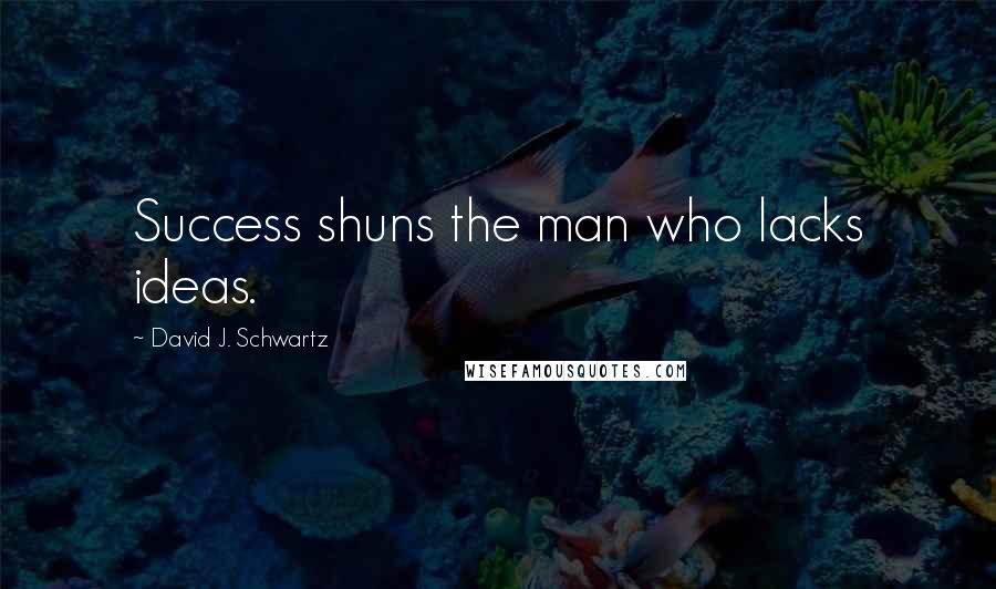 David J. Schwartz quotes: Success shuns the man who lacks ideas.