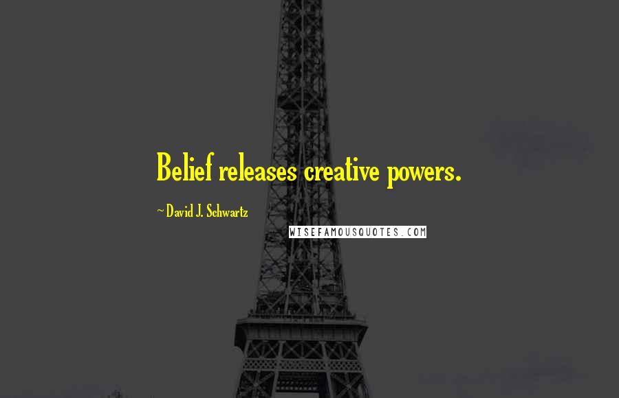 David J. Schwartz quotes: Belief releases creative powers.