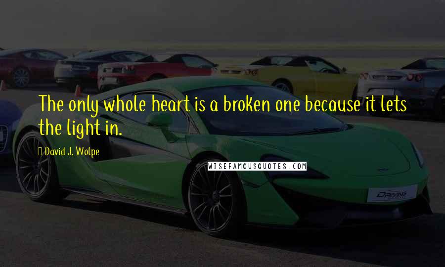 David J. Wolpe quotes: The only whole heart is a broken one because it lets the light in.