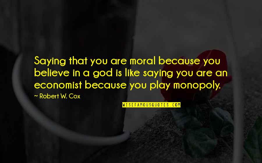 David Jackman Quotes By Robert W. Cox: Saying that you are moral because you believe David Jackman Quotes By Robert W. Cox: Saying that you are moral because you believe