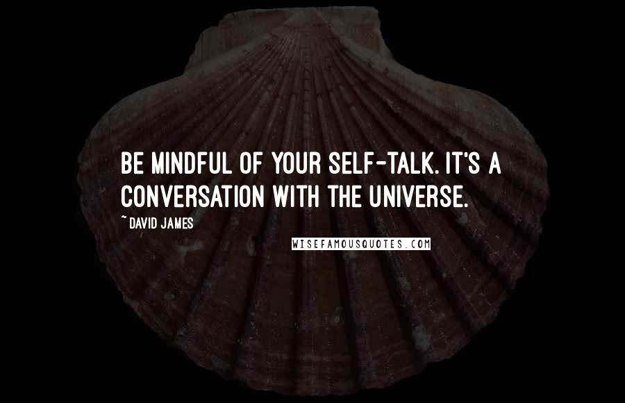 David James quotes: Be mindful of your self-talk. It's a conversation with the universe.