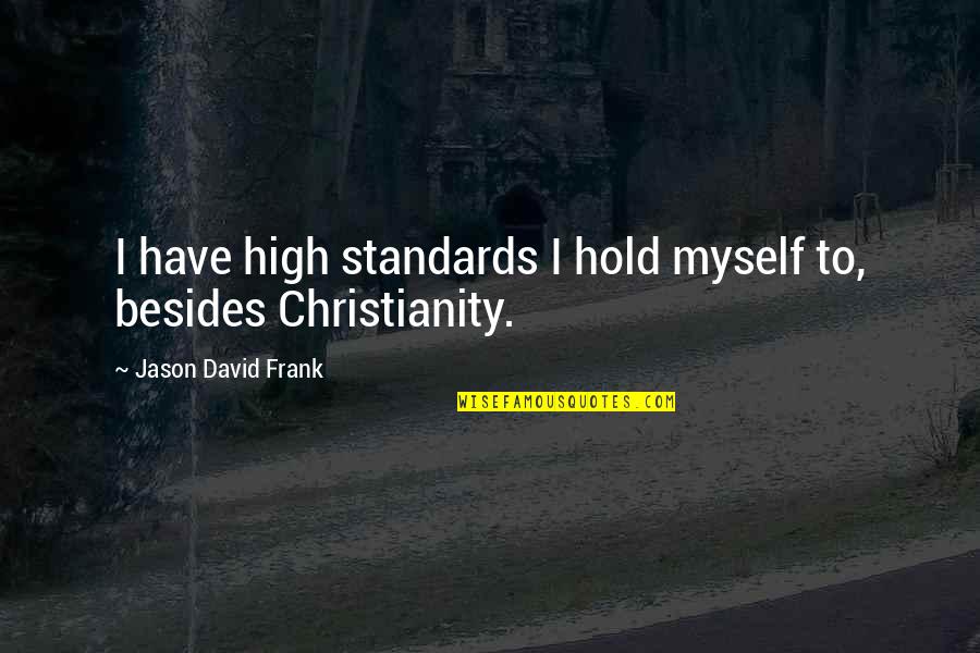 David Jason Quotes By Jason David Frank: I have high standards I hold myself to,