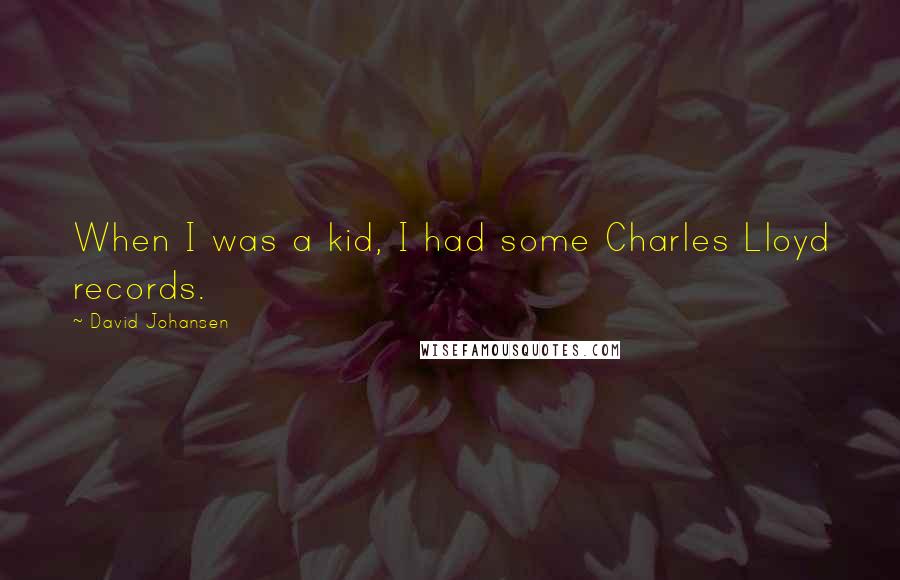David Johansen quotes: When I was a kid, I had some Charles Lloyd records.