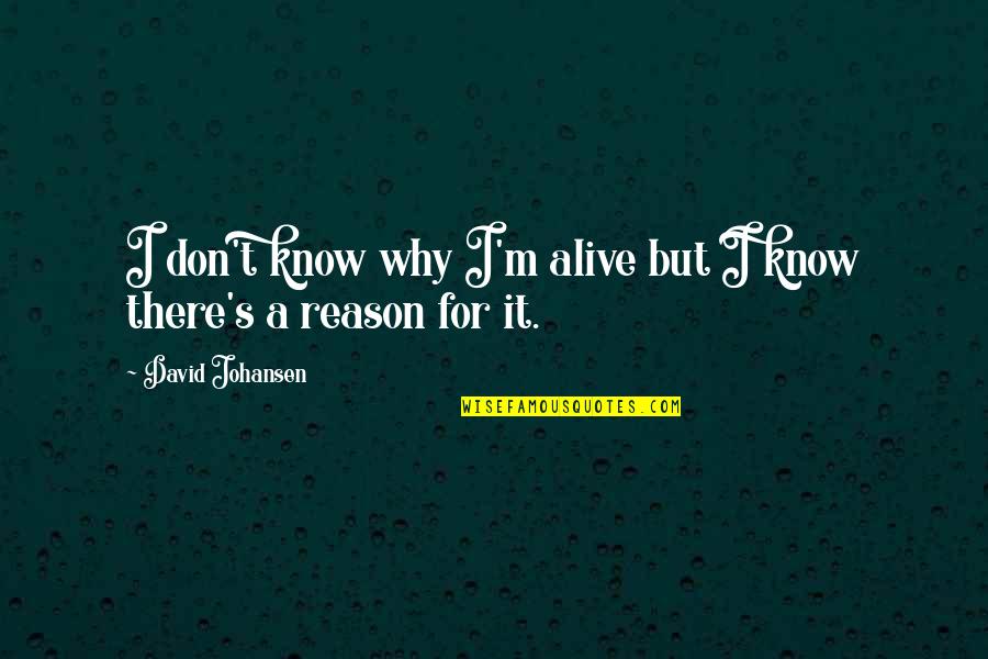 David Johansen Quotes By David Johansen: I don't know why I'm alive but I