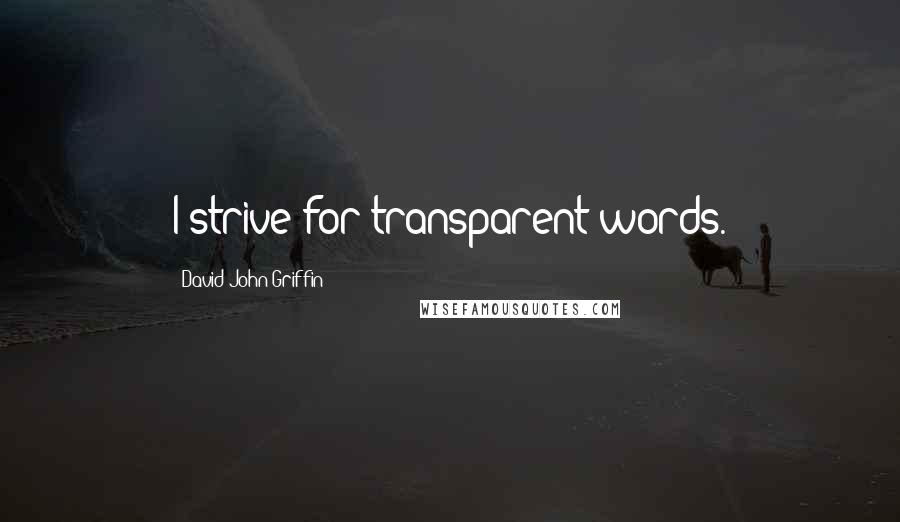 David John Griffin quotes: I strive for transparent words.