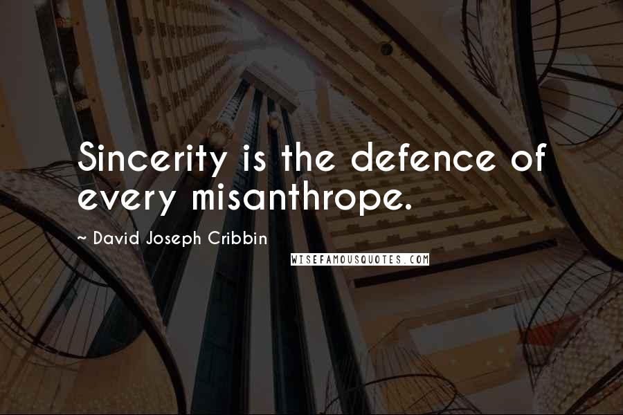 David Joseph Cribbin quotes: Sincerity is the defence of every misanthrope.
