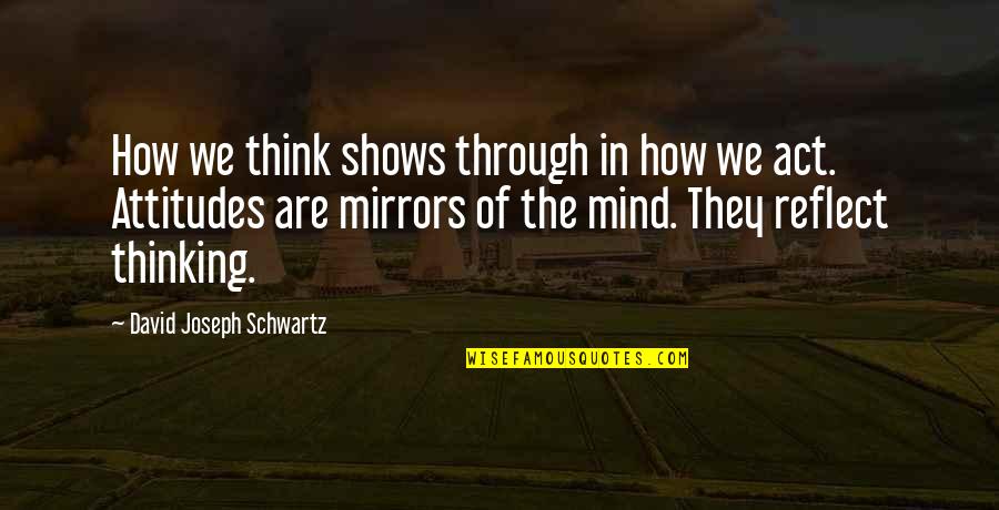 David Joseph Schwartz Quotes By David Joseph Schwartz: How we think shows through in how we