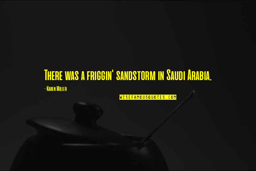 David Joseph Schwartz Quotes By Karen Miller: There was a friggin' sandstorm in Saudi Arabia.