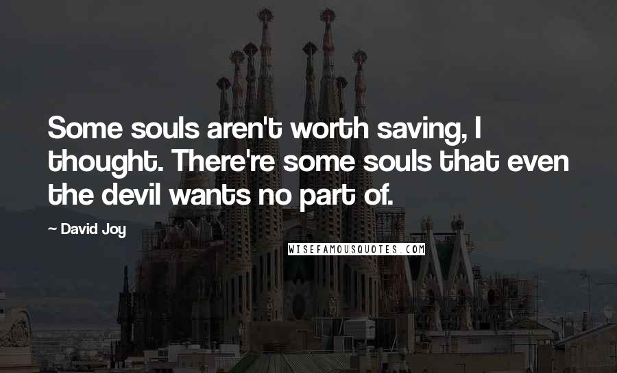 David Joy quotes: Some souls aren't worth saving, I thought. There're some souls that even the devil wants no part of.