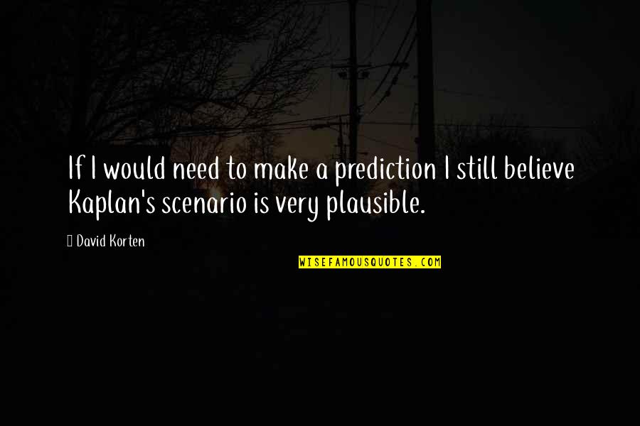 David Kaplan Quotes By David Korten: If I would need to make a prediction